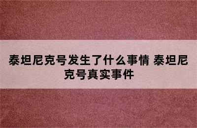 泰坦尼克号发生了什么事情 泰坦尼克号真实事件